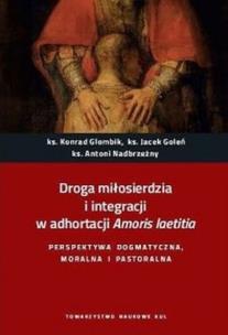 Okładka książki Droga miłosierdzia i integracji w adhortacji Amoris laetitia. Perspektywa dogmatyczna, moralna i pastoralna.