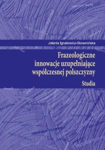 Okładka książki Frazeologiczne innowacje uzupełniające współczesnej polszczyzny Studia