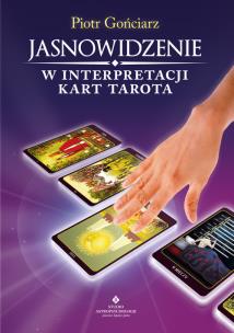 Jasnowidzenie w interpretacji kart Tarota wyd. 2. Autor: Piotr Gońciarz. Multiszop.pl Okładka książki Jasnowidzenie w interpretacji kart Tarota wyd. 2