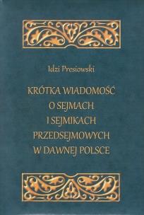 Okładka książki Krótka wiadomość o sejmach i sejmikach przedsejmowych w dawnej Polsce