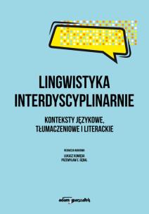 Okładka książki Lingwistyka interdyscyplinarnie. Konteksty językowe, tłumaczeniowe i literackie