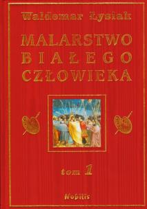 Okładka książki Malarstwo Białego Człowieka t.1 - W. Łysiak