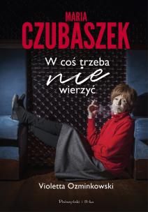 Maria Czubaszek. W coś trzeba nie wierzyć. Autor: Ozminkowski Violetta. Multiszop.pl Okładka książki Maria Czubaszek. W coś trzeba nie wierzyć