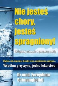 Nie jesteś chory, jesteś spragniony!. Autor: F. Batmanghelidj. Multiszop.pl Okładka książki Nie jesteś chory, jesteś spragniony!