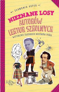 Nieznane losy autorów lektur szkolnych. Autor: Sławomir Koper. Multiszop.pl Okładka książki Nieznane losy autorów lektur szkolnych