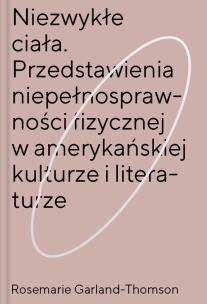 Okładka książki Niezwykłe ciała Przedstawienia niepełnosprawności fizycznej w amerykańskiej kulturze i literaturze