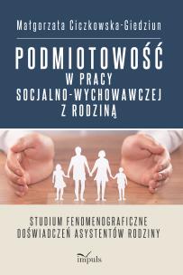 Okładka książki Podmiotowość w pracy socjalno-wychowawczej z rodziną Studium fenomenograficzne doświadczeń asystentów rodziny