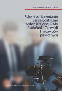 Okładka książki Polskie parlamentarne partie polityczne wobec Krajowej Rady Radiofonii i Telewizji i nadawców public