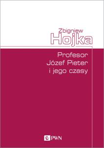 Profesor Józef Pieter i jego czasy. Autor: Zbigniew Hojka. Multiszop.pl Okładka książki Profesor Józef Pieter i jego czasy