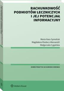 Rachunkowość podmiotów leczniczych i jej potencjał informacyjny. Autor: Cygańska Małgorzata, Kludacz-Alessandri Magdalena, Hass-Symotiuk Maria. Multiszop.pl Okładka książki Rachunkowość podmiotów leczniczych i jej potencjał informacyjny