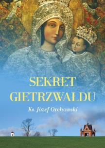 Okładka książki Sekret Gietrzwałdu ks. Józef Orchowski