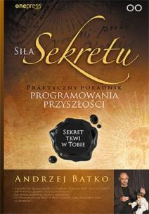 Siła Sekretu. Praktyczny poradnik programowania. Autor: Andrzej Batko. Multiszop.pl Okładka książki Siła Sekretu. Praktyczny poradnik programowania