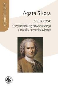 Okładka książki Szczerość. O wyłanianiu się nowoczesnego porządku komunikacyjnego