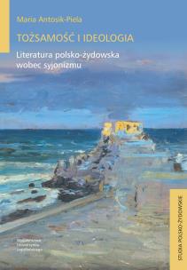 Okładka książki Tożsamość i ideologia. Literatura polsko-żydowska wobec syjonizmu