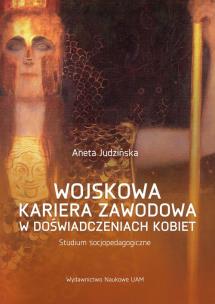 Wojskowa kariera zawodowa w doświadczeniach kobiet.. Autor: Judzińska Aneta. Multiszop.pl Okładka książki Wojskowa kariera zawodowa w doświadczeniach kobiet.