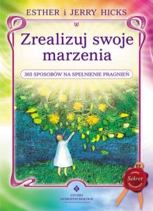 Zrealizuj swoje marzenia. 365 sposobów na spełnienie pragnień wyd. 2020. Autor: Hicks Esther i Jerry. Multiszop.pl Okładka książki Zrealizuj swoje marzenia. 365 sposobów na spełnienie pragnień wyd. 2020