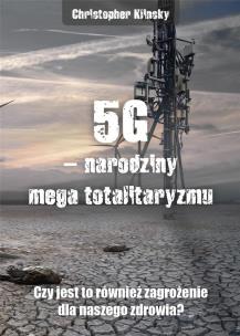 Okładka książki 5G, narodziny mega totalitaryzmu. Czy jest to również zagrożenie dla naszego zdrowia?