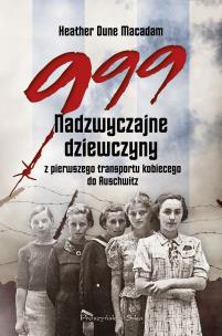 999. Nadzwyczajne dziewczyny z pierwszego transportu kobiecego do Auschwitz. Autor: Dune Macadam Heater. Multiszop.pl Okładka książki 999. Nadzwyczajne dziewczyny z pierwszego transportu kobiecego do Auschwitz