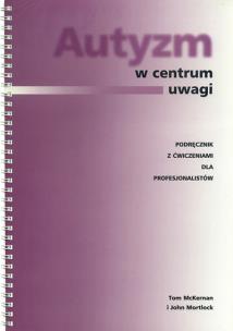 Autyzm w centrum uwagi. Podręcznik z ćwiczeniami dla profesjonalistów (dodruk 2020). Autor: Tom McKernan, John Mortlock. Multiszop.pl Okładka książki Autyzm w centrum uwagi. Podręcznik z ćwiczeniami dla profesjonalistów (dodruk 2020)