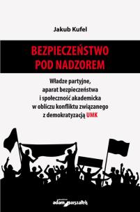 Okładka książki Bezpieczeństwo pod nadzorem. Władze partyjne, aparat bezpieczeństwa i społeczność akademicka w oblic