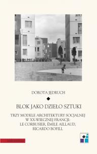 Okładka książki Blok jako dzieło sztuki. Trzy modele architektury socjalnej w XX-wiecznej Francji: Le Corbusier, Emile Aillaud, Ricardo Bofill