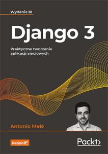 Django 3. Praktyczne tworzenie aplikacji sieciowych. Wydanie III. Autor: Melé Antonio. Multiszop.pl Okładka książki Django 3. Praktyczne tworzenie aplikacji sieciowych. Wydanie III