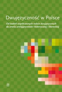 Okładka książki Dwujęzyczność w Polsce. Od badań współczesnych rodzin dwujęzycznych do analiz wielojęzyczności historycznej i literackiej