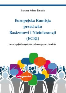 Okładka książki Europejska Komisja przeciwko Rasizmowi i Nietolerancji (ECRI) w europejskim systemie ochrony praw cz