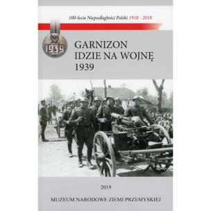 Okładka książki Garnizon idzie na wojnę Przemyśl - wrzesień 1939