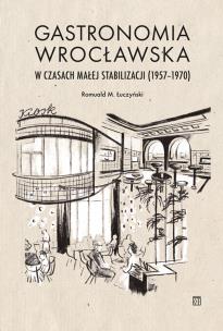 Okładka książki Gastronomia wrocławska w czasach małej stabilizacji (1957-1970)