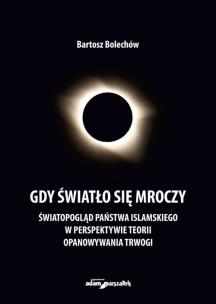 Okładka książki Gdy światło się mroczy. Światopogląd Państwa Islamskiego w perspektywie teorii opanowywania trwogi