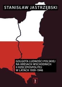 Golgota ludności polskiej na Kresach Wschodnich.... Autor: Stanisław Jastrzębski. Multiszop.pl Okładka książki Golgota ludności polskiej na Kresach Wschodnich...
