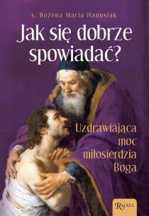 Okładka książki Jak się dobrze spowiadać. Uzdrawiająca Moc Miłosierdzia Boga