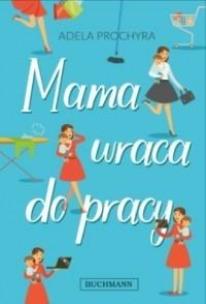 Mama wraca do pracy - uszkodzone. Autor: Prochyra Adela. Multiszop.pl Okładka książki Mama wraca do pracy - uszkodzone