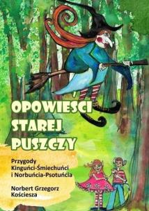 Okładka książki Opowieści starej puszczy. Przygody Kinguńci...