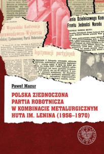 Okładka książki Polska Zjednoczona Partia Robotnicza w Kombinacie Metalurgicznym Huty im. Lenina (1956-1970)