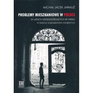 Okładka książki Problemy mieszkaniowe w Polsce w latach siedemdziesiątych XX wieku w świetle dokumentów osobistych