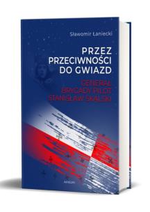 Okładka książki Przez przeciwności do gwiazd Generał brygady pilot Stanisław Skalski