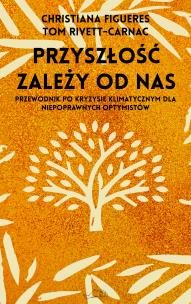 Okładka książki Przyszłość zależy od nas. Przewodnik po kryzysie klimatycznym dla niepoprawnych optymistów