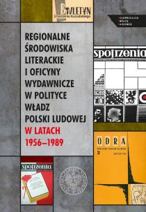 Okładka książki Regionalne środowiska literackie i oficyny wydawnicze w polityce władz Polski Ludowej w latach 1956–1989