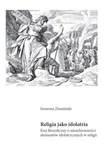 Okładka książki Religia jako idolatria. Esej filozoficzny o...