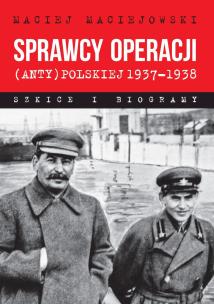 Okładka książki Sprawcy operacji (anty)polskiej 1937–1938. Szkice i biogramy
