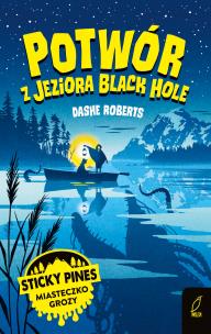 Sticky Pines. Potwór z jeziora Black Hole. Autor: DASHE ROBERTS. Multiszop.pl Okładka książki Sticky Pines. Potwór z jeziora Black Hole