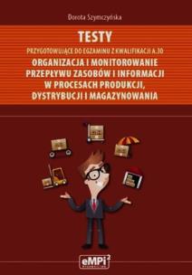 Okładka książki Testy przygotowujące do egzaminu z kwalifikacji A.30 Organizacja i monitorowanie przepływu zasobów i informacji w procesach produkcji dystrybucji i magazynowania