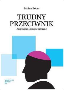Okładka książki Trudny przeciwnik. Arcybiskup Ignacy Tokarczuk
