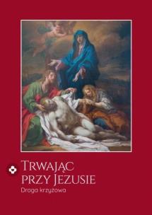 Okładka książki Trwając przy Jezusie. Droga krzyżowa
