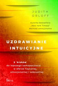 Okładka książki Uzdrawianie intuicyjne. 5 kroków do lepszego samopoczucia w sferze fizycznej, emocjonalnej i seksualnej