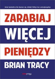 Zarabiaj więcej pieniędzy. Autor: Brian Tracy. Multiszop.pl Okładka książki Zarabiaj więcej pieniędzy