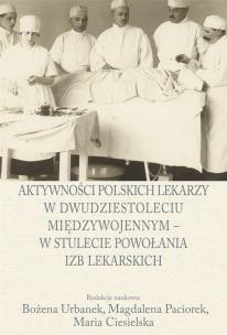 Okładka książki Aktywności polskich lekarzy w dwudziestoleciu międzywojennym - w stulecie powołania izb lekarskich