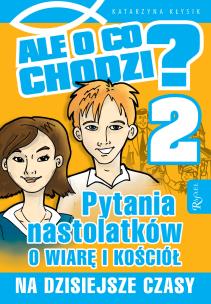 Ale o co chodzi 2. Pytania nastolatków o wiarę i kościół na dzisiejsze czasy. Autor: Kłysik Katarzyna. Multiszop.pl Okładka książki Ale o co chodzi 2. Pytania nastolatków o wiarę i kościół na dzisiejsze czasy